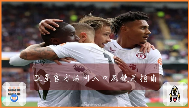 亚星官方访问入口及使用指南